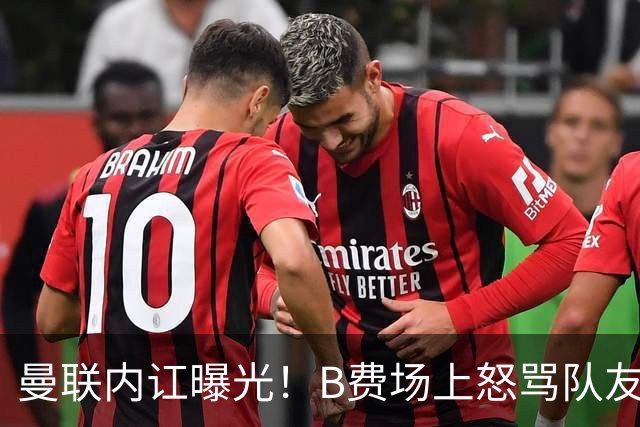 曼联内讧曝光！B费场上怒骂队友，续约谈判陷入僵局，俱乐部两难